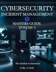 CYBERSECURITY INCIDENT MANAGEMENT MASTERS GUIDE - Volume 3