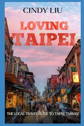 Loving Taipei: The Local Travel Guide to Taipei Taiwan
