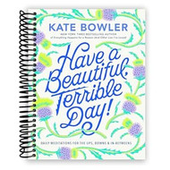 Have a Beautiful Terrible Day! Daily Meditations for the