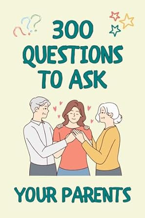 300 Questions to Ask Your Parents