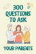 300 Questions to Ask Your Parents