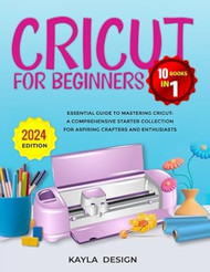 Cricut for Beginners 10 Books in 1