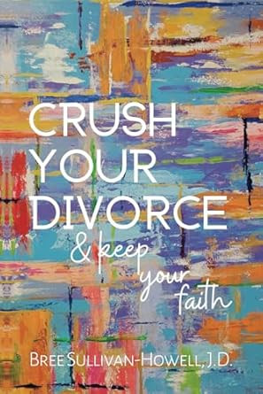 Crush Your Divorce and Keep Your Faith