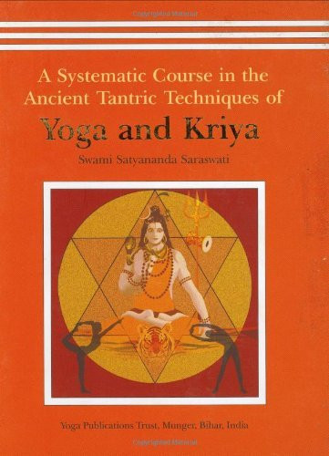 Systematic Course In The Ancient Tantric Techniques Of Yoga And Kriya