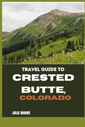 TRAVEL GUIDE TO CRESTED BUTTE COLORADO
