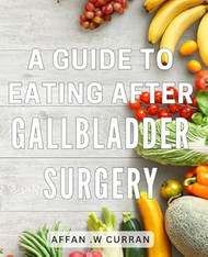 A Guide To Eating After Gallbladder Surgery