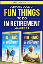 The Complete Ultimate Book of Fun Things to Do in Retirement