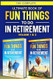 The Complete Ultimate Book of Fun Things to Do in Retirement