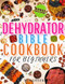 Dehydrator Bible Cookbook for Beginners