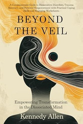 Beyond the Veil: Empowering Transformation in the Dissociated Mind