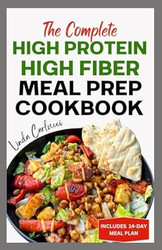 The Complete High Protein High Fiber Meal Prep Cookbook