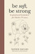 Be Soft Be Strong: Inspirational Reminders for Muslim Women