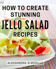 How To Create Stunning Jello Salad Recipes