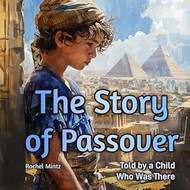 The Story of Passover Told by a Child Who Was There