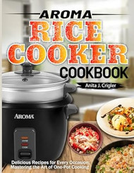 Aroma Rice Cooker Cookbook