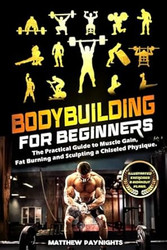Bodybuilding for Beginners: The Practical Guide to Muscle