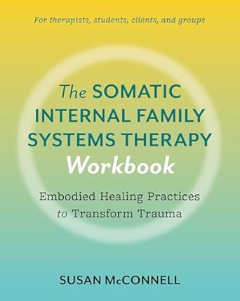 The Somatic Internal Family Systems Therapy Workbook