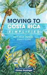 Moving to Costa Rica Simplified: Not your typical expat guide