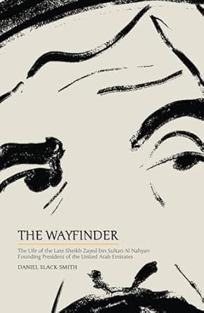 The Wayfinder: The Life of the Late Sheikh Zayed bin Sultan The Wayfinder: The Life of the Late Sheikh Zayed bin Sultan
