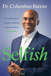 Selfish: A Cardiologist's Guide to Healing a Broken Heart