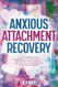 Anxious Attachment Recovery Anxious Attachment Recovery