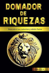Domador de Riquezas: Descubre Tus Talentos Y Obten Fama