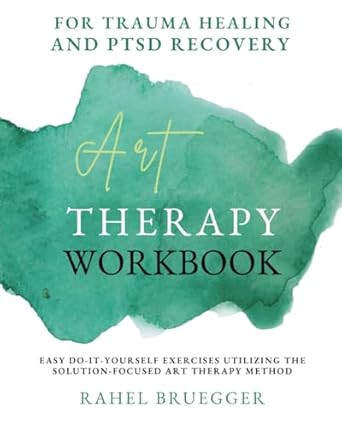 Art Therapy Workbook: for Trauma Healing and PTSD Recovery