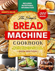 The Simple Bread Machine Cookbook