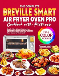 The Complete Breville Smart Air Fryer Oven Pro Cookbook