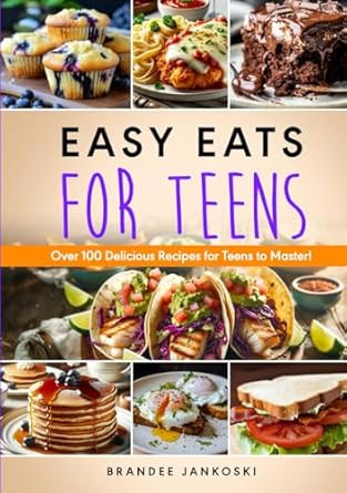 Easy Eats For Teens: Over 100 Delicious Recipes for Teens to Master!