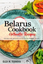 Belarus Cookbook Discover the Rich and Diverse Flavors of