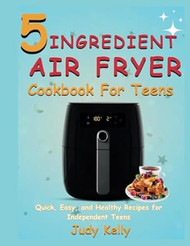 5 Ingredient Air Fryer Cookbook for Teens