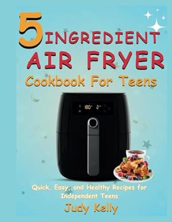 5 Ingredient Air Fryer Cookbook for Teens