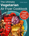 The Ultimate Vegetarian Air Fryer Cookbook