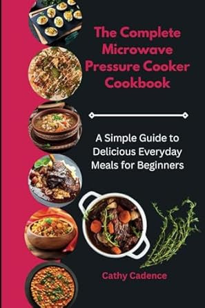 The Complete Microwave Pressure Cooker Cookbook