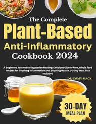 The Complete Plant-Based Anti-Inflammatory Cookbook 2024