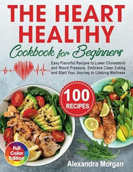 The Heart Healthy Cookbook for Beginners