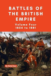 The Battles of the British Empire: VOLUME FOUR 1854 to 1881