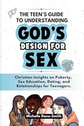 The Teens Guide to Understanding Gods Design for Sex