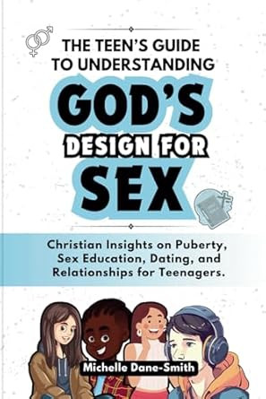 The Teens Guide to Understanding Gods Design for Sex