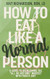 How to Eat Like a Normal Person
