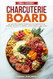 Charcuterie Board: An Easy-to-Follow Guide and Cookbook
