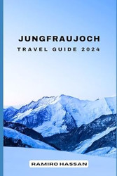 JUNGFRAUJOCH TRAVEL GUIDE 2024