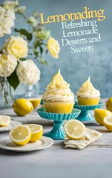 Lemonading: Refreshing Lemonade Desserts and Sweets  A Cookbook