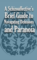 A Schizoaffective's Brief Guide to Navigating Delusions and