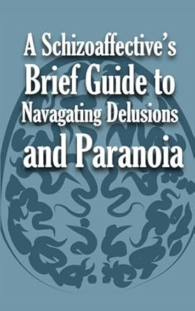 A Schizoaffective's Brief Guide to Navigating Delusions and