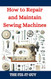How to Repair and Maintain Sewing Machines How to Repair and Maintain Sewing Machines