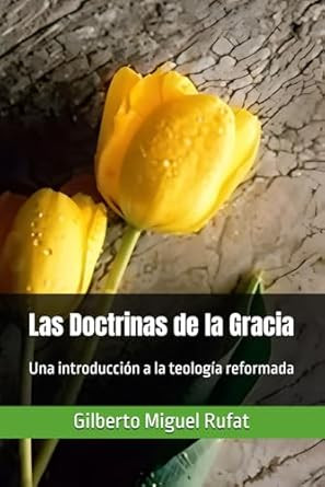 Las Doctrinas de la Gracia: Una introduccion a la teologia reformada