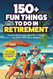 150+ Fun Things To Do In Retirement