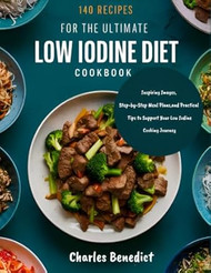 140 Recipes for the Ultimate Low Iodine Diet Cookbook